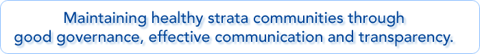 Maintaining healthy strata communities through
good governance, effective communication and transparency.